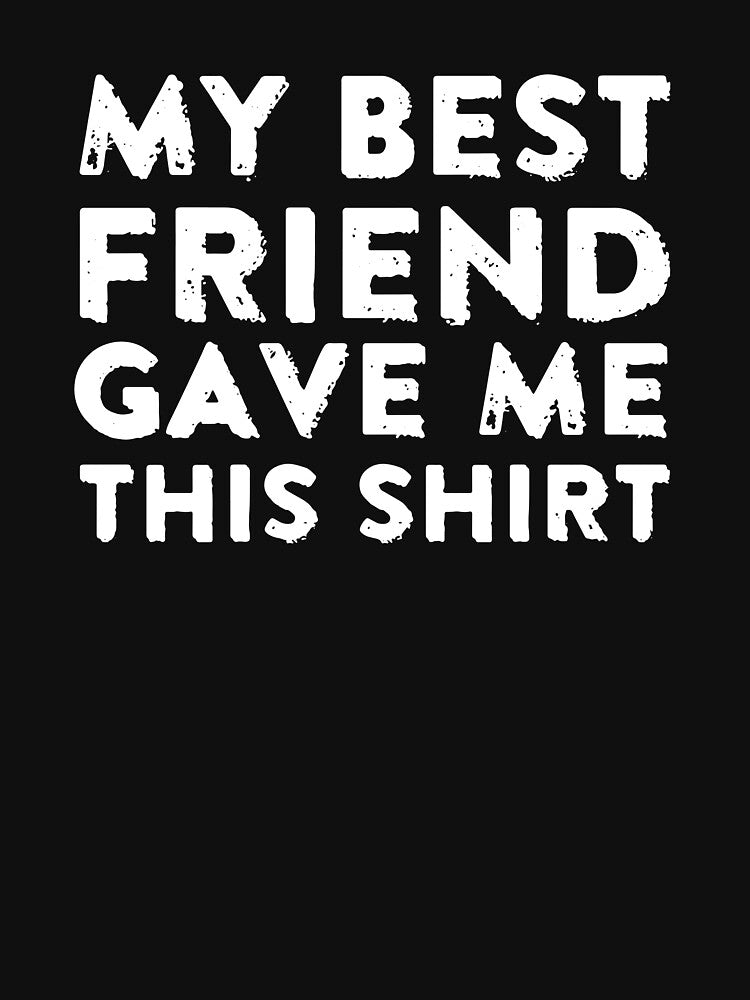 My Best Friend Gave Me This Shirt by Special KING