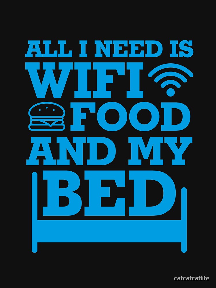 All I Need Is Wifi Food And My Bed Shirt Funny Lazy Shirt by catcatcatlife