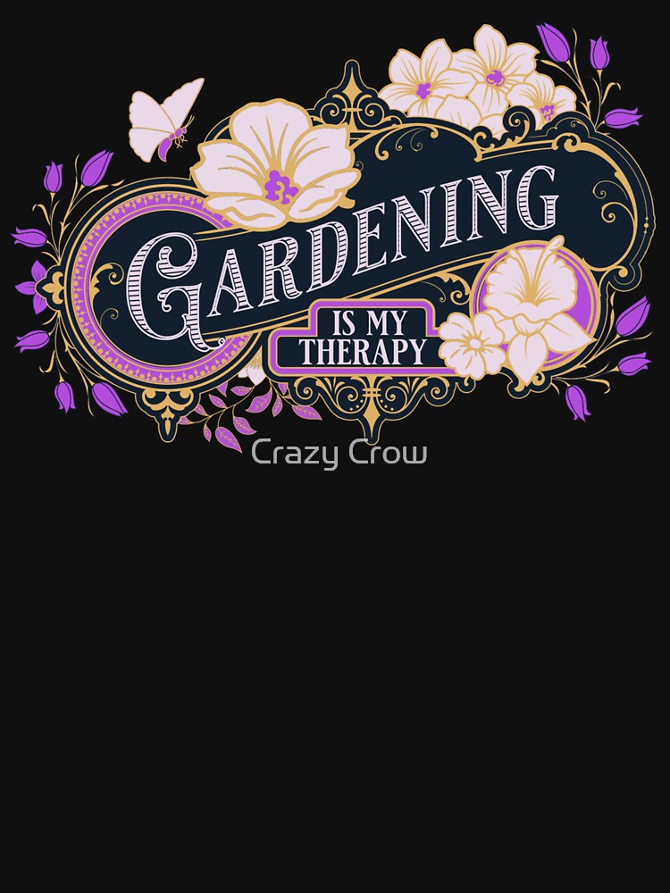 Gardening Is My Therapy by Crazy Crow