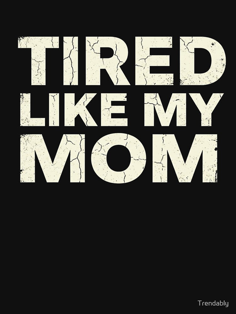 Cute Tired Like My Mom Motherhood Humor Quote T-Shirt | Funny Mom Life Graphic Gift by Trendably