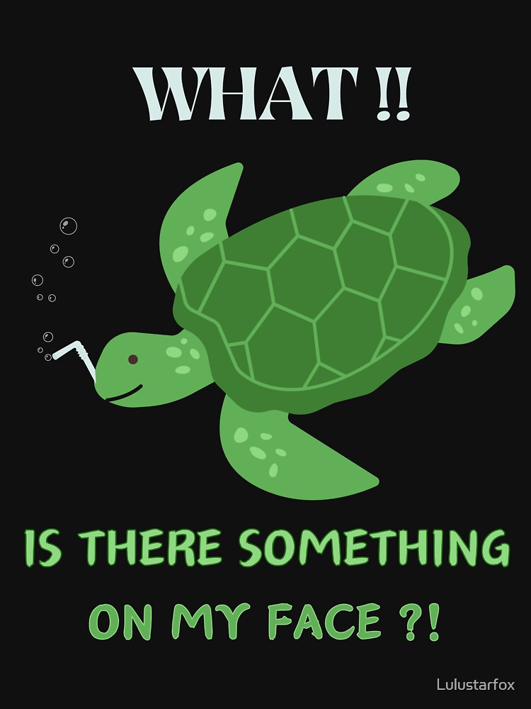 Save sea turtles funny is there something on my face earth day by Lulustarfox