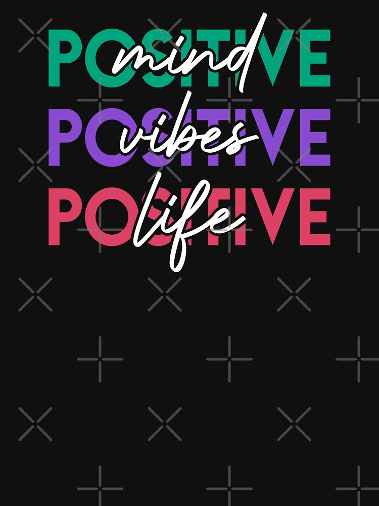 Positive Mind, Positive Vibes, Positive Life by Picasmus Tees