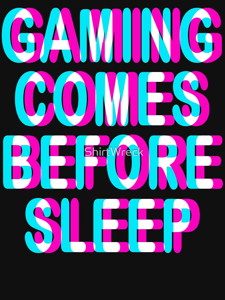 GAMER - GAMING COMES BEFORE SLEEP - TRIPPY 3D GAMING by ShirtWreck