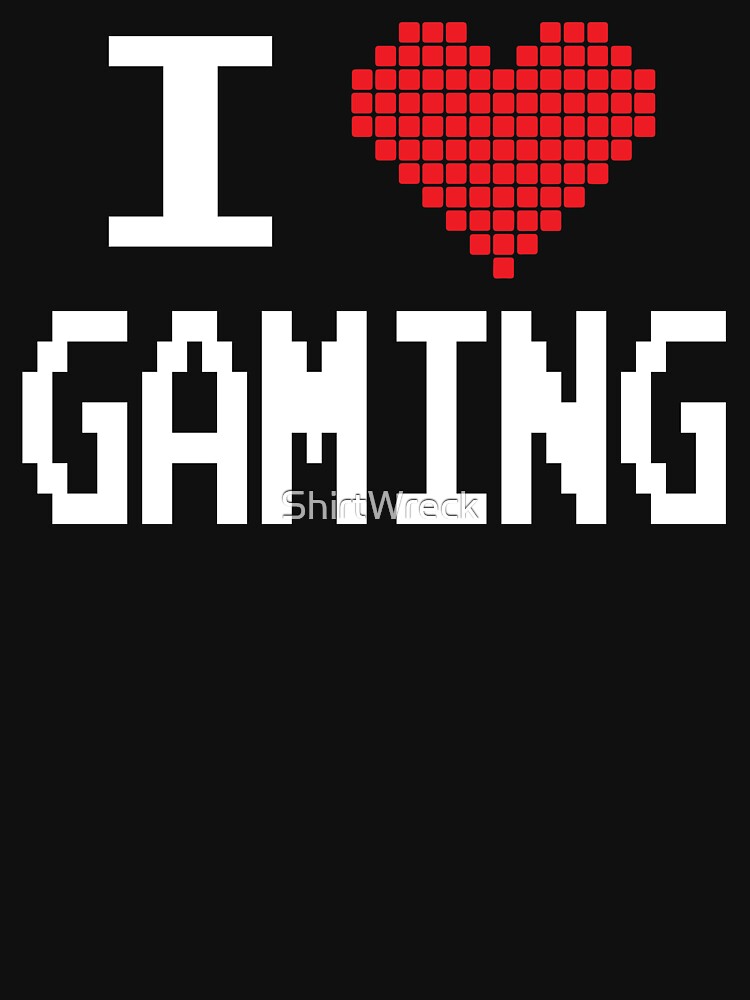 GAMER - I LOVE GAMING by ShirtWreck