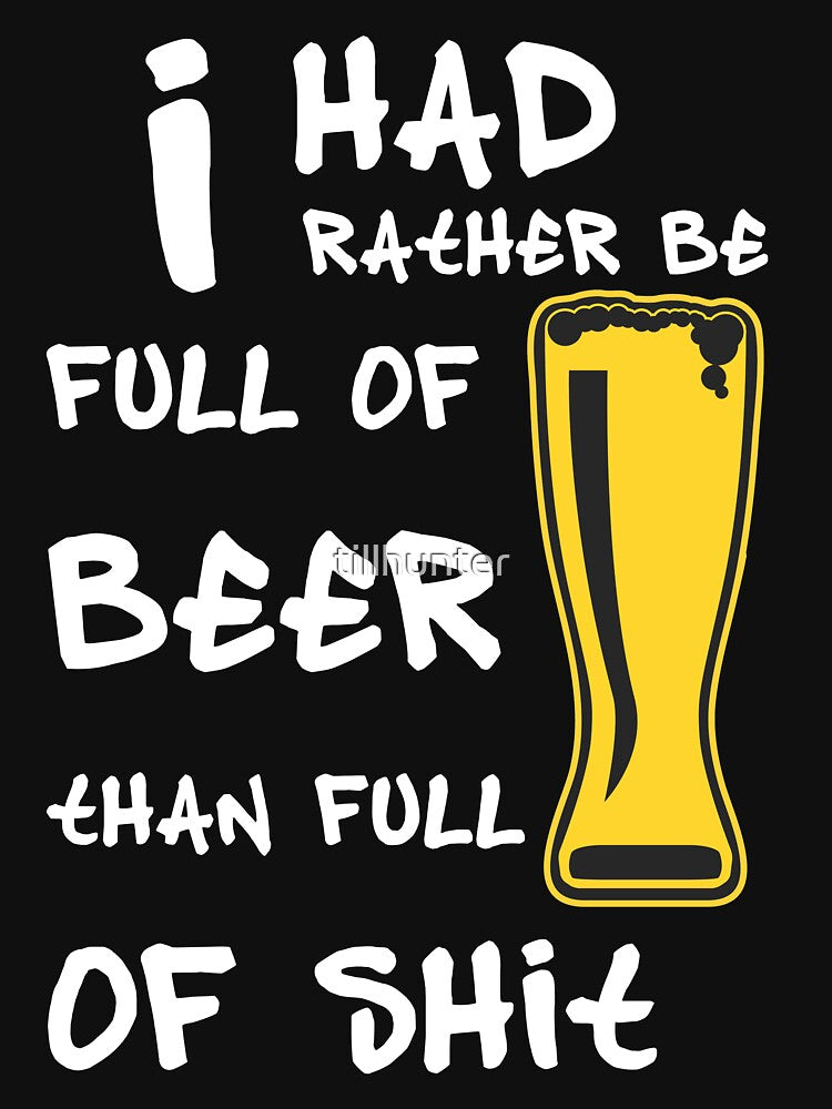 I had rather be full of beer than shit - Funny beer saying. by tillhunter