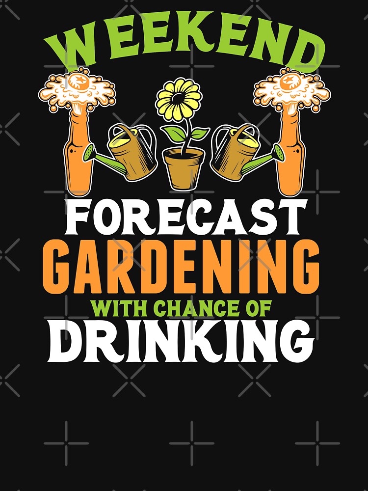 Weekend Forecast Gardening With A Chance Of Drinking T Shirt by Merchking1
