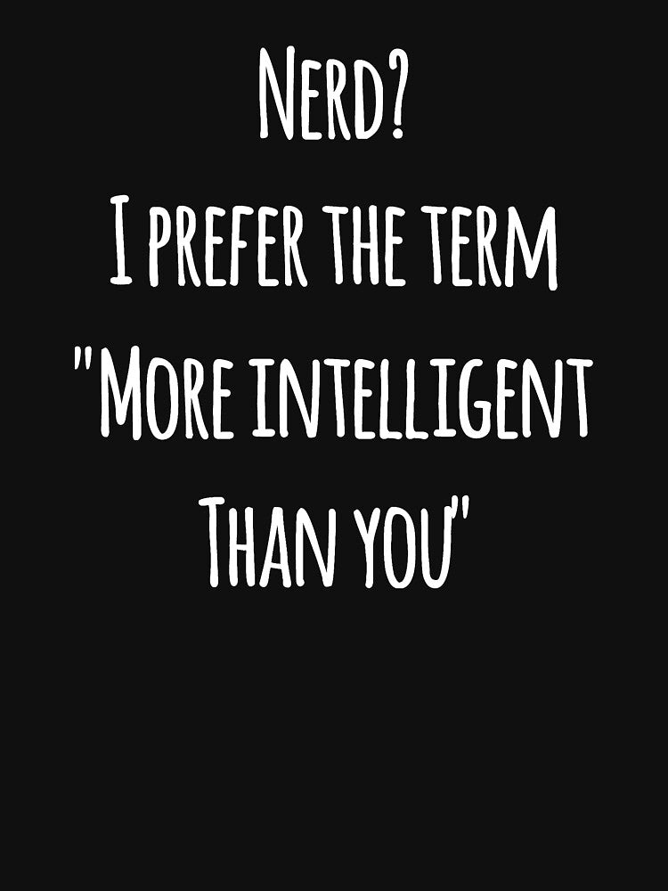 Nerd I prefer the term more intelligent than you by alexmichel91