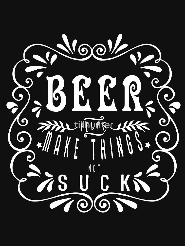 Beer help make things not suck - Funny beer saying. by tillhunter