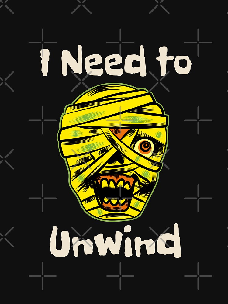 Halloween Scary Mummy, "I need to unwind" by Mariana Piana