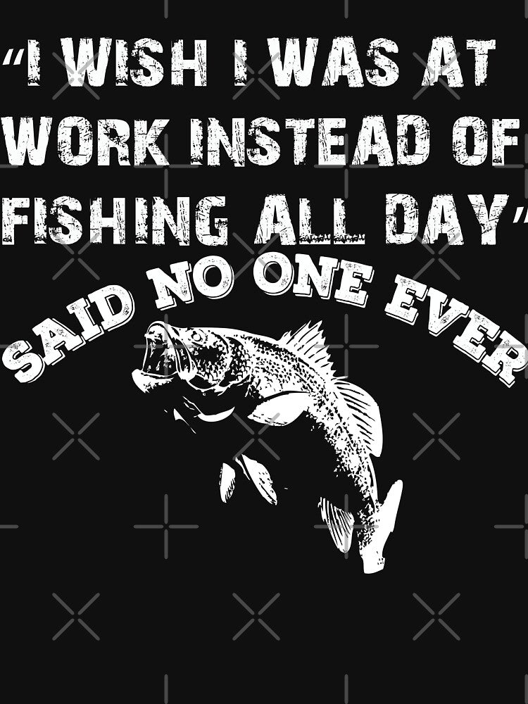 I Wish I Was At Work Insted Of Fishing All Day by URBANBOX