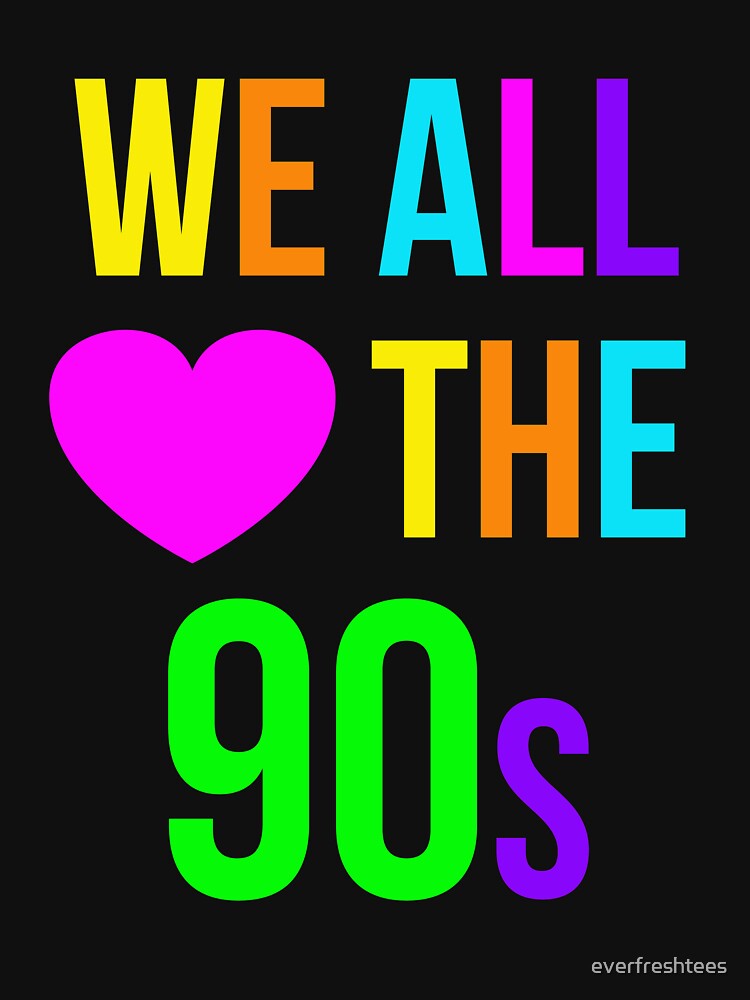 We All Love the 1990s Shirt Funny Nostalgia 90s Sayings Tee by everfreshtees