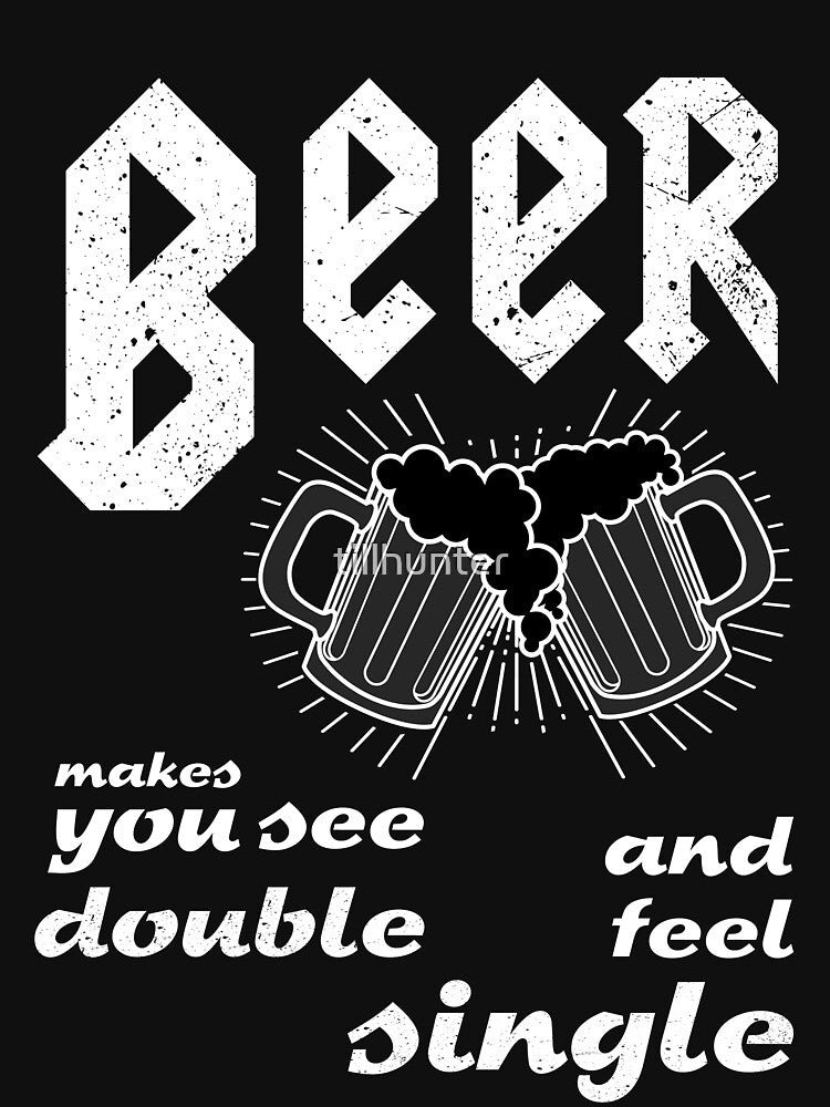Beer makes you see double and feel single - Funny beer saying. by tillhunter