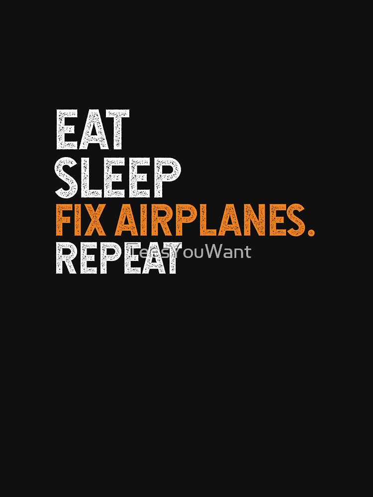 Eat Sleep Fix Airplanes Repeat - Aircraft Mechanic by TeesYouWant