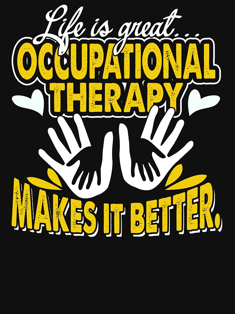 Life Is Great Occupational Therapy Makes It Better by UnknownArtistt