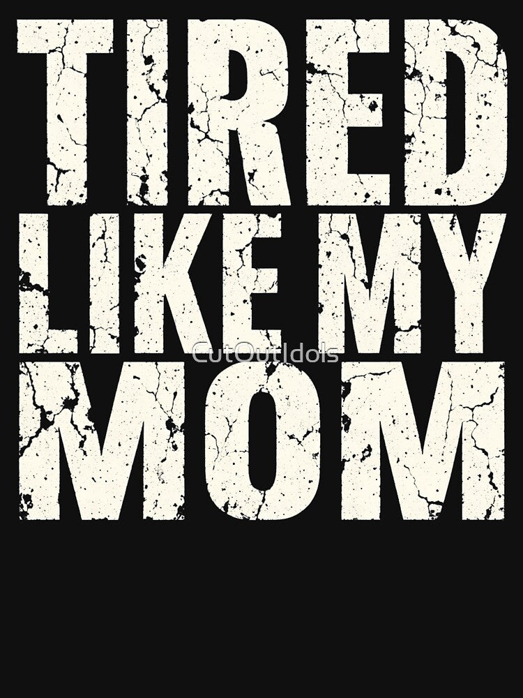 Funny Tired Like My Mom Parenting Humor Distressed by CutOutIdols