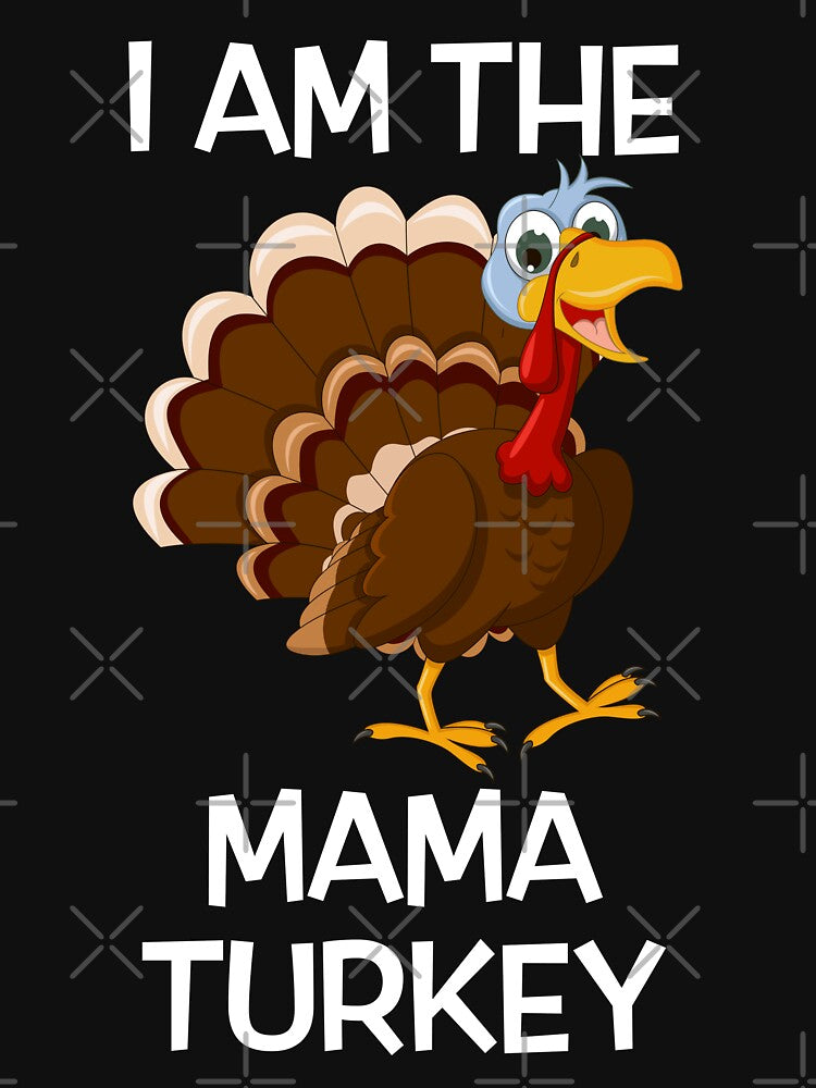 I Am The Mama Turkey by SuyogDesign