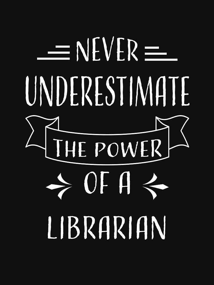 NEVER UNDERESTIMATE THE POWER OF A LIBRARIAN by LOGPRO