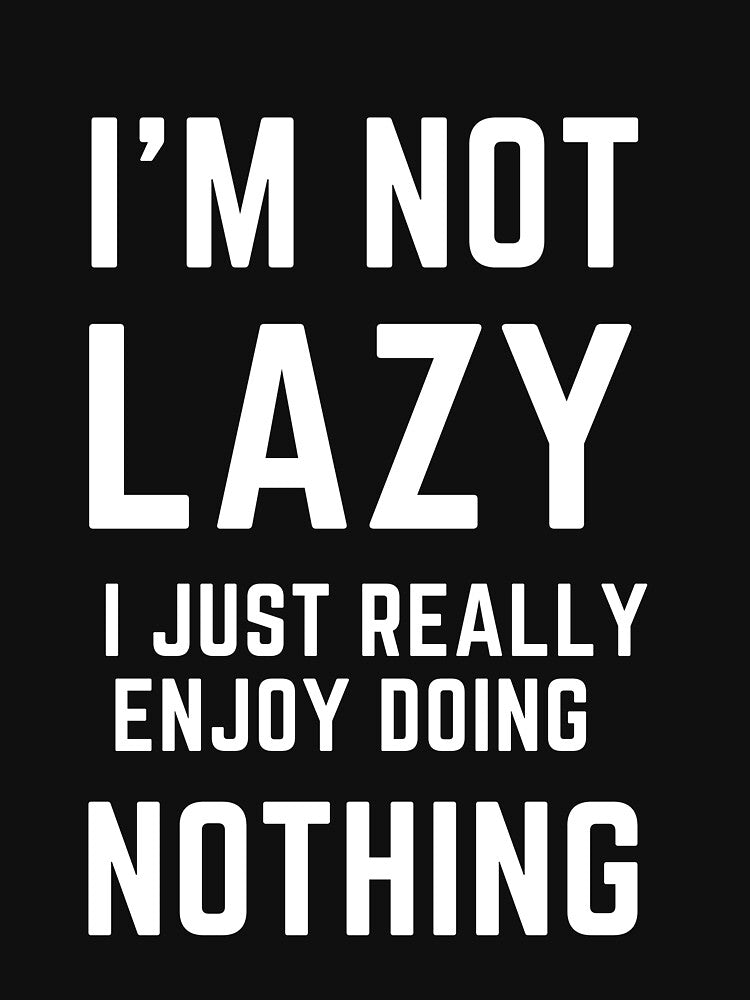 I'm Not Lazy I Just Really Enjoy Doing Nothing by MollinS7