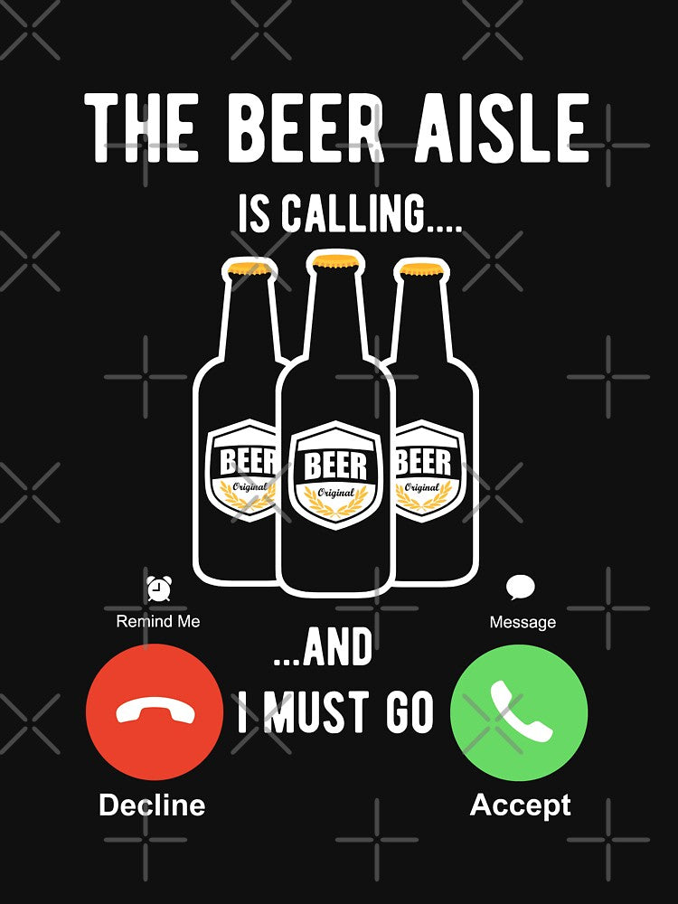 The Beer aisle is calling and I must go by goodtogotees
