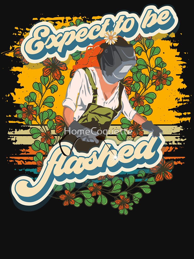 Funny groovy quote welder girl sarcastic Expect to be flashed by HomeCoquette
