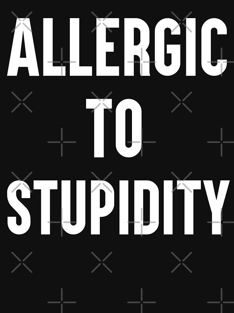 Allergic To Stupidity Funny Sarcastic Gift by Say It With Ink