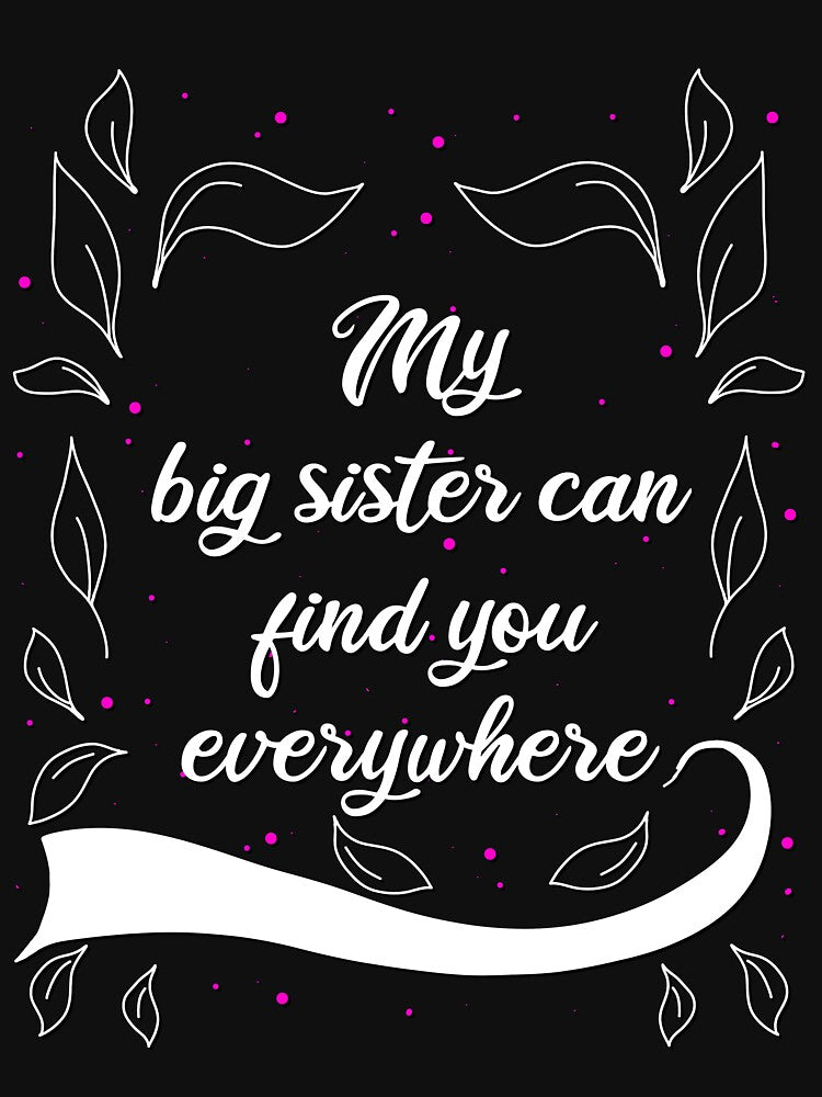 My Big Sister Can Find You Everywhere by AOCreativeProd