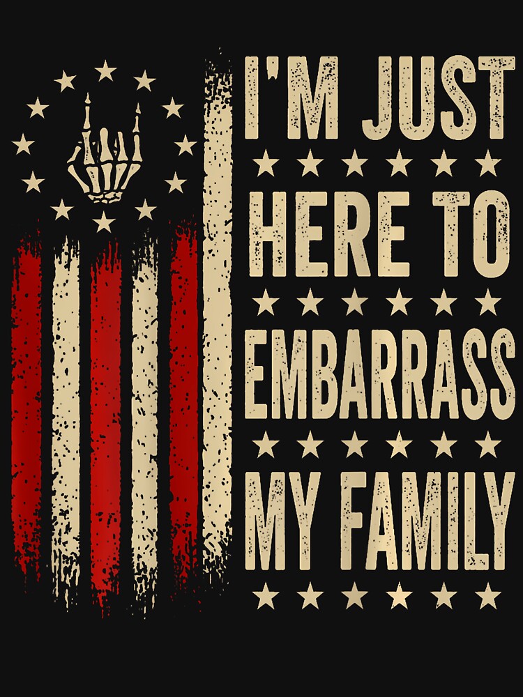 I'm Just Here To Embarrass My Family Sarcastic by Mdcazeem