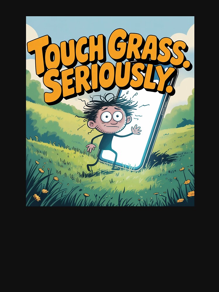 Touch Grass Seriously – Funny Reality Check Shirt by Karlas-things