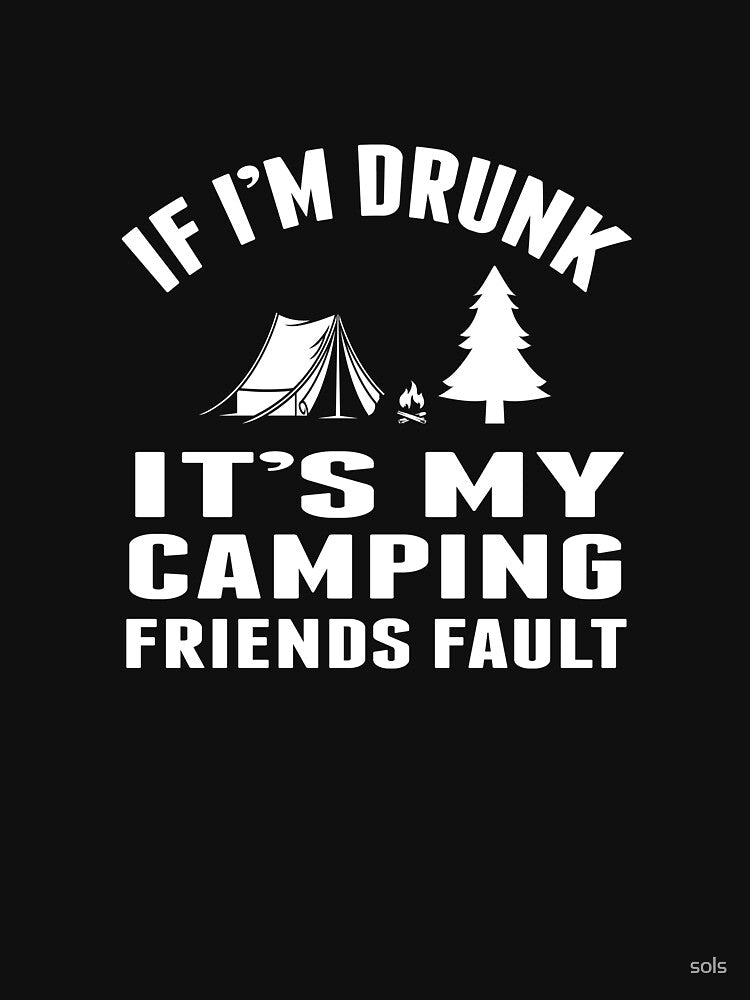 If I'M Drunk It's My Camping Friends Fault Gift- Funny Camping Shirt ,Camping Tees, Camp T shirt, Camping Shirt For Men and Women by sols