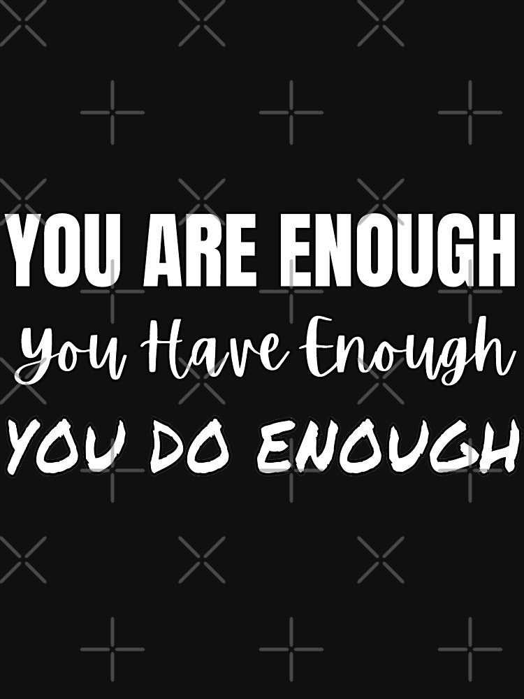 You Are Enough You Have Enough You Do Enough by StarlightTales