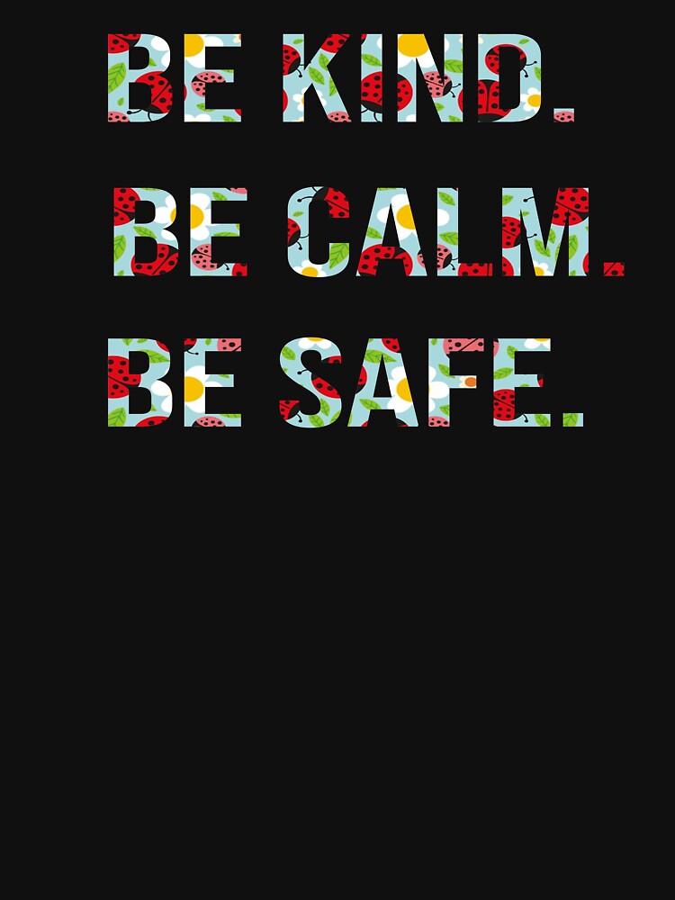 Be Kind Be Calm Be Safe by dayf