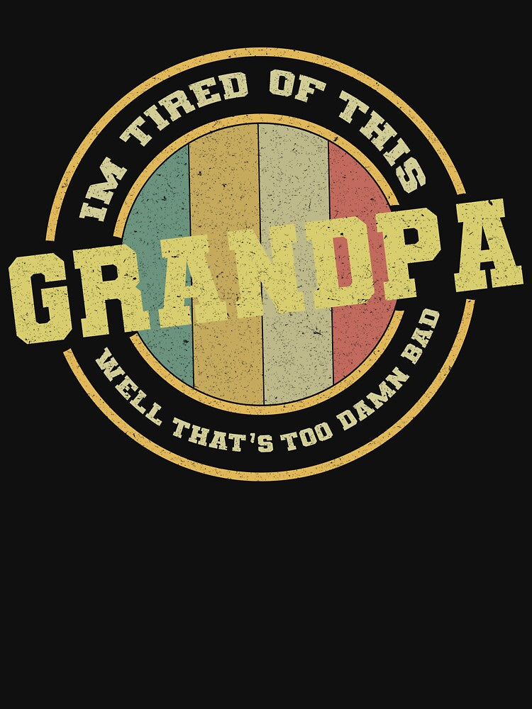 Im Tired of This Grandpa Well That's Too Damn Bad by VerdePlantTees