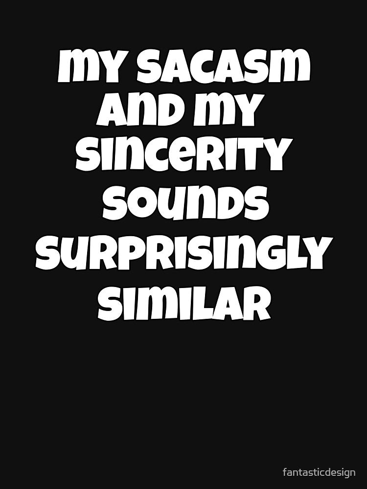 Funny Sarcastic Saying My Sarcasm And My Sincerity Sound Surprisingly Similar by fantasticdesign