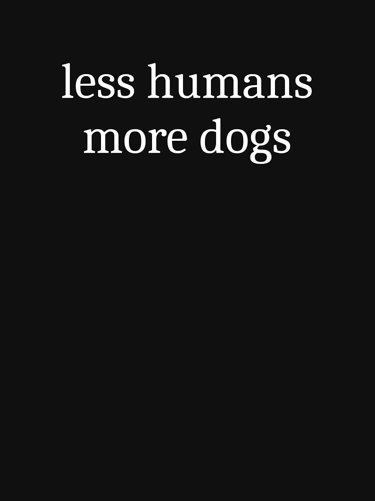 Less Humans More Dogs by Sleepy Cat Design