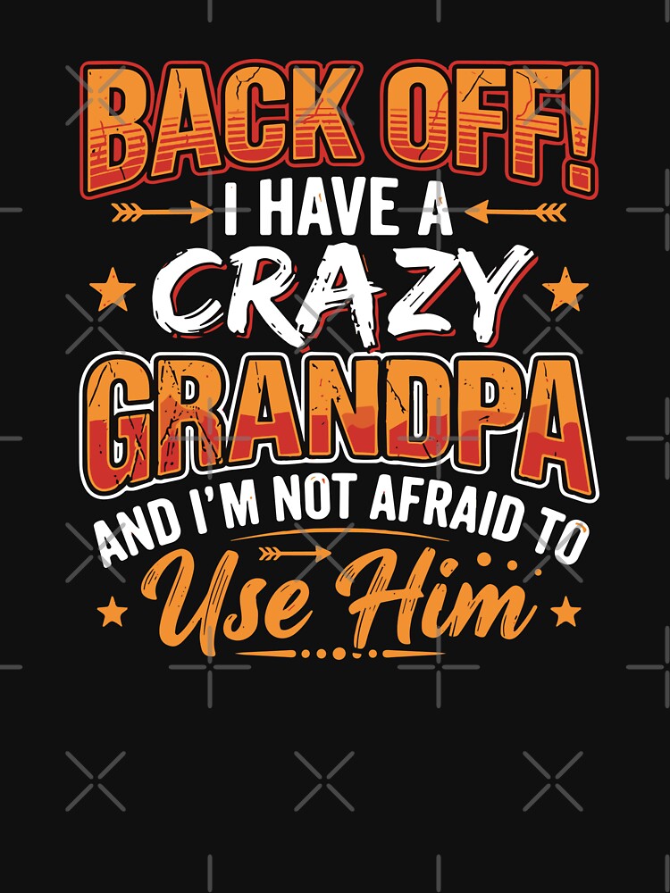 Back Off! I Have A Crazy Grandpa And I'm Not Afraid To Use Him Grandchildren Protective Humor by SofiBlair