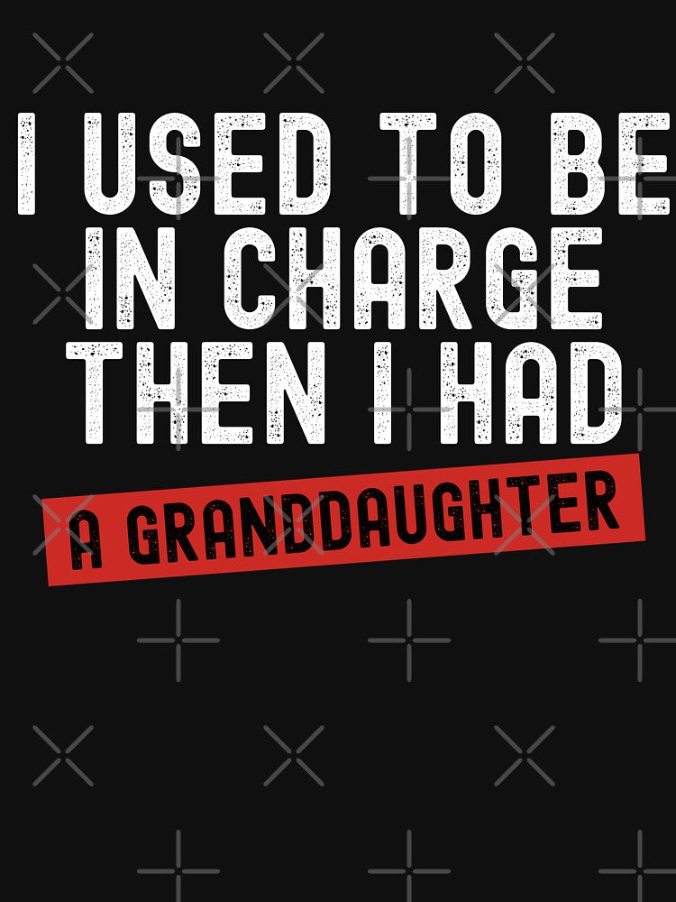 I Used to Be in Charge Then I Had A Granddaughter by first-shirt ⭐ ⭐ ⭐ ⭐ ⭐