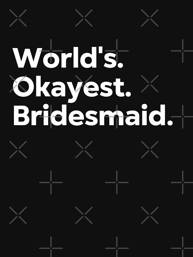 World's Okayest Bridesmaid by kindxinn