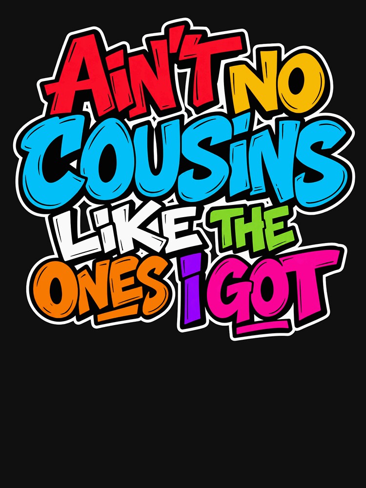 Ain't No Cousins Like The Ones I Got Family Cousins Appreciation Relative Bond by drawwiika+44