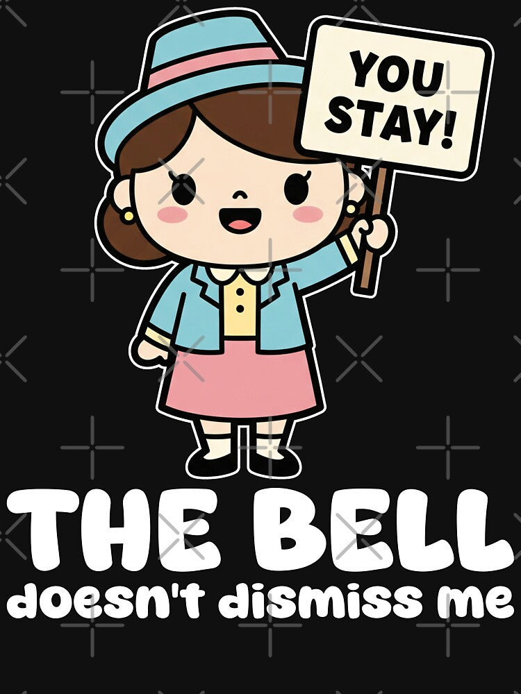 THE BELL DOESN'T DISMISS ME - TEACHER GIFT by KEF Custom