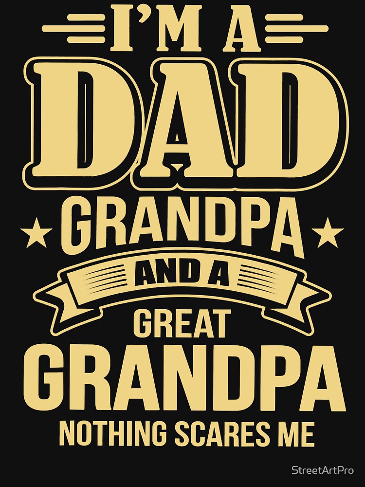 I'm A Dad Grandpa And Great Grandpa T-Shirt by StreetArtPro
