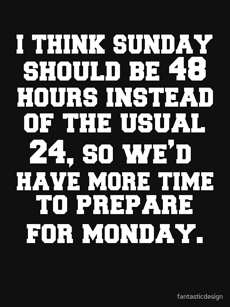 Funny Sarcastic Saying I Think Sunday Should Be 48 Hours by fantasticdesign