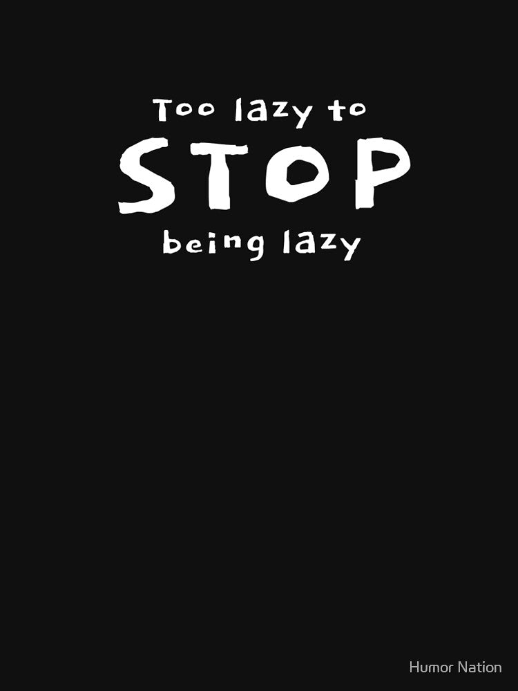 Too lazy to STOP being lazy funny sarcastic humor quote by Humor Nation