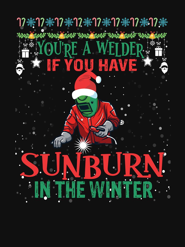 You're a welder sunburn in the winter Funny Christmas Welder Club by patroart