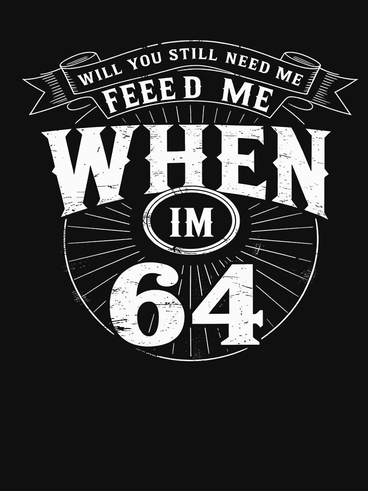 Will You Still Need Me feed me when I'm 64 Father's Day by HaileyRobel