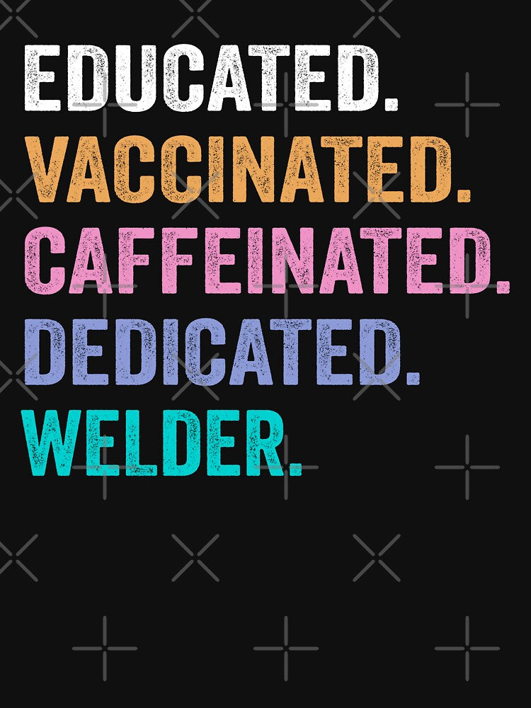Educated Vaccinated Caffeinated Dedicated Welder shirt, Funny Welder Christmas Gift by xlnv