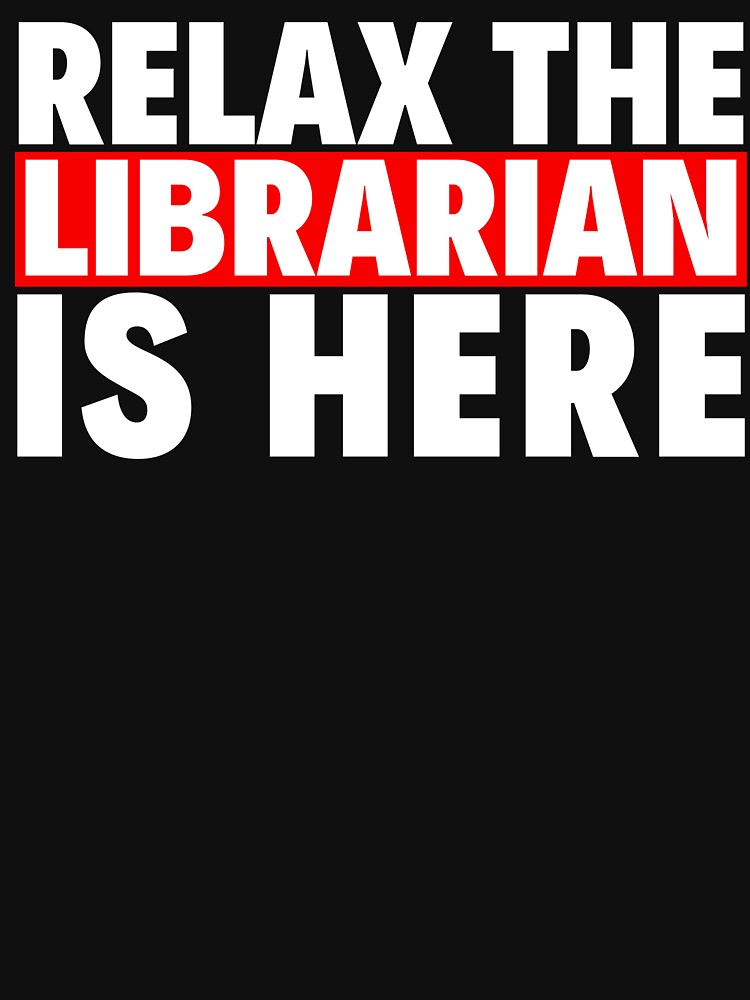 relax the librarian is here by T-shirtgallery