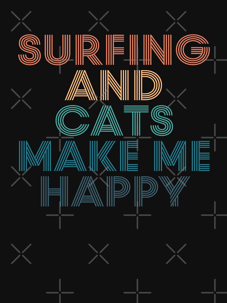 Surfing And Cats Make Me Happy- Gift for Surfing & Cats Fans by kindxinn