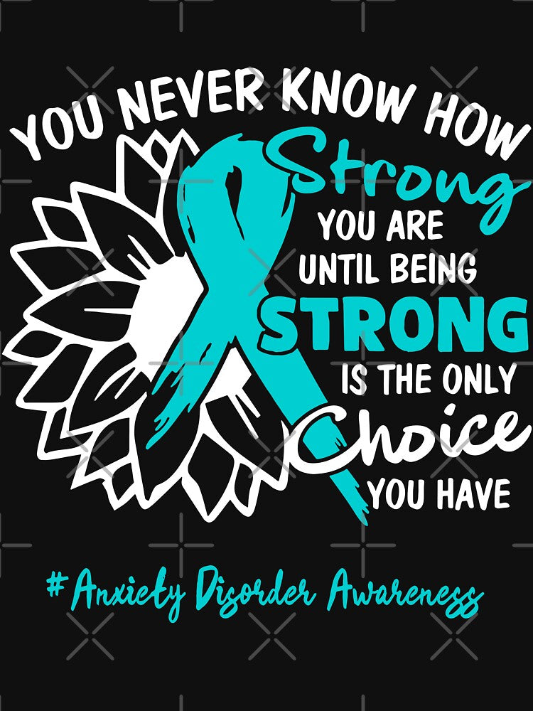 Anxiety Disorder Awareness You Never Know How Strong You Are Until Being Strong is the only Choice You Have by fannieuxp59