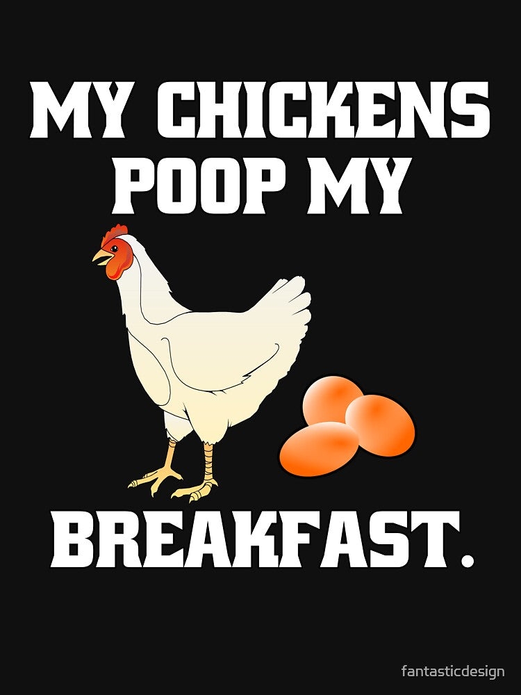 Funny Chicken Farmer Humor My Chickens Poop My Breakfast by fantasticdesign