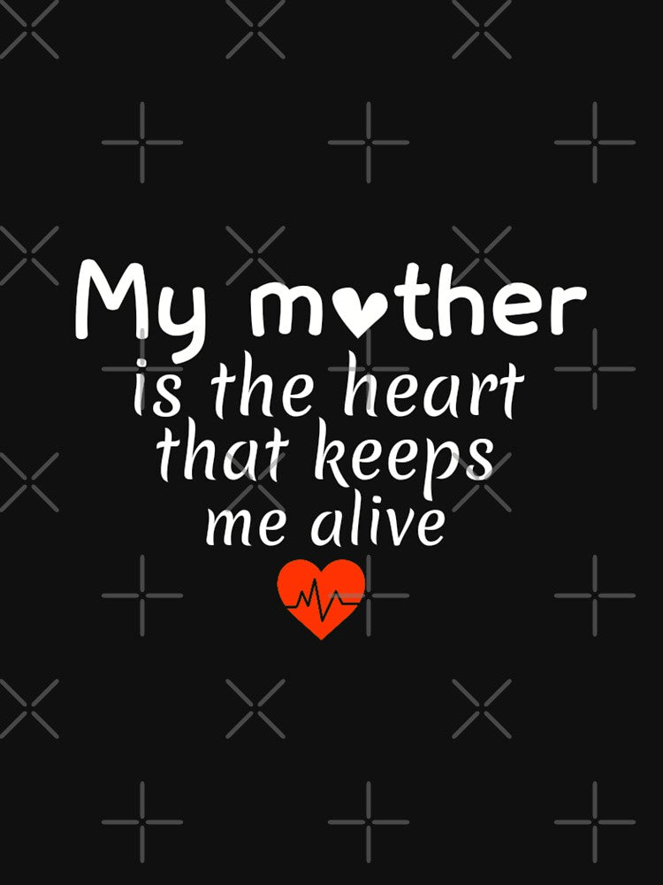 My mother is the heart that keeps me alive : Mom Shirt Amazing Mother's Day Gift Mothers Day Tshirt by Chamssou